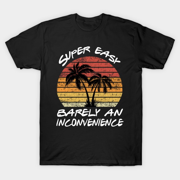 Super Easy Barely An Inconvenience T-Shirt by Doc Maya